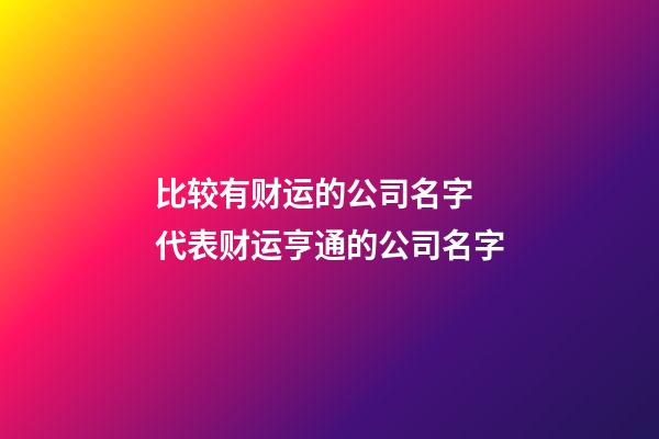 比较有财运的公司名字 代表财运亨通的公司名字-第1张-公司起名-玄机派